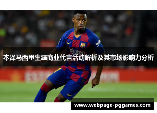 本泽马西甲生涯商业代言活动解析及其市场影响力分析 本泽马西甲生涯商业代言活动解析及其市场影响力分析