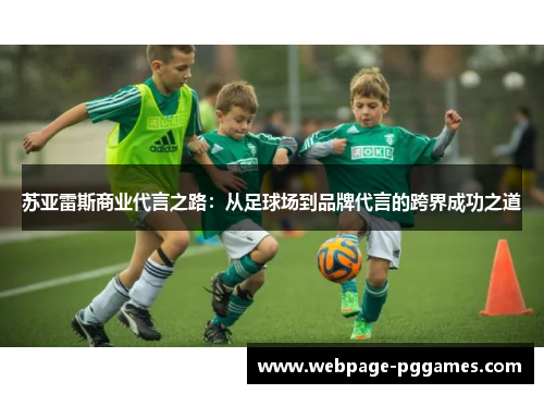 苏亚雷斯商业代言之路:从足球场到品牌代言的跨界成功之道 苏亚雷斯商业代言之路:从足球场到品牌代言的跨界成功之道
