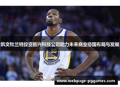 凯文杜兰特投资新兴科技公司助力未来商业帝国布局与发展 凯文杜兰特投资新兴科技公司助力未来商业帝国布局与发展
