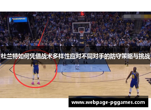 杜兰特如何凭借战术多样性应对不同对手的防守策略与挑战 杜兰特如何凭借战术多样性应对不同对手的防守策略与挑战