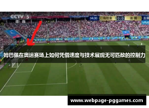 姆巴佩在奥运赛场上如何凭借速度与技术展现无可匹敌的控制力