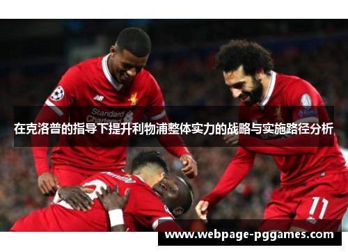 在克洛普的指导下提升利物浦整体实力的战略与实施路径分析