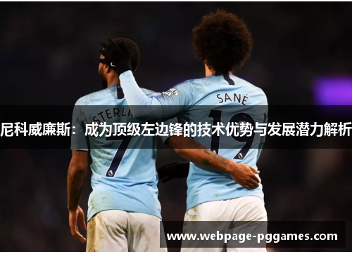 尼科威廉斯：成为顶级左边锋的技术优势与发展潜力解析