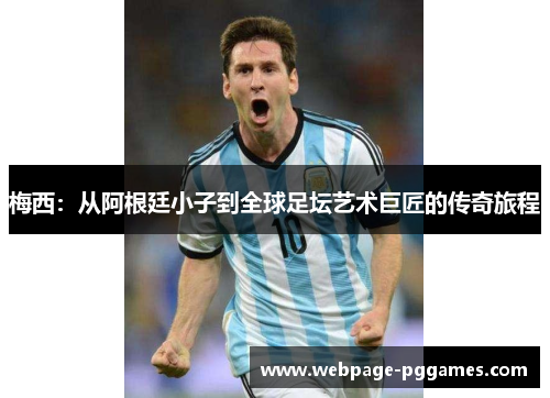 梅西：从阿根廷小子到全球足坛艺术巨匠的传奇旅程