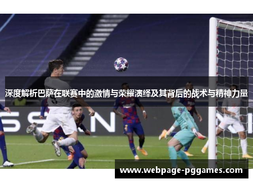 深度解析巴萨在联赛中的激情与荣耀演绎及其背后的战术与精神力量