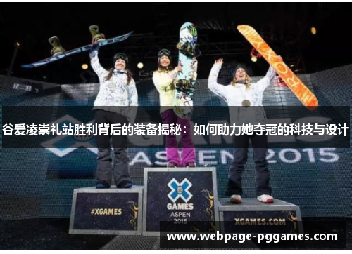 谷爱凌崇礼站胜利背后的装备揭秘:如何助力她夺冠的科技与设计 谷爱凌崇礼站胜利背后的装备揭秘:如何助力她夺冠的科技与设计
