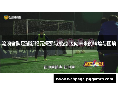 流浪者队足球新纪元探索与挑战 迈向未来的辉煌与困境 流浪者队足球新纪元探索与挑战 迈向未来的辉煌与困境