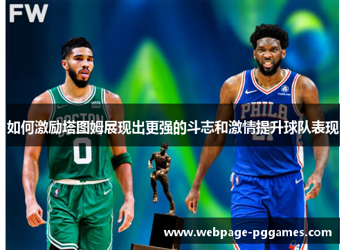 如何激励塔图姆展现出更强的斗志和激情提升球队表现