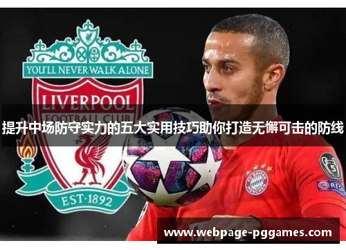 提升中场防守实力的五大实用技巧助你打造无懈可击的防线 提升中场防守实力的五大实用技巧助你打造无懈可击的防线