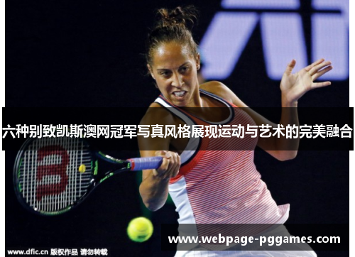 六种别致凯斯澳网冠军写真风格展现运动与艺术的完美融合 六种别致凯斯澳网冠军写真风格展现运动与艺术的完美融合