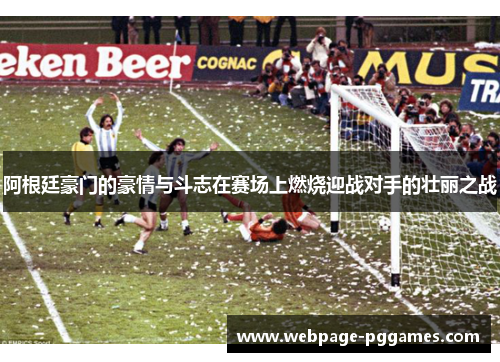 阿根廷豪门的豪情与斗志在赛场上燃烧迎战对手的壮丽之战
