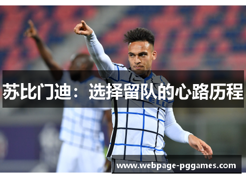 苏比门迪:选择留队的心路历程 苏比门迪:选择留队的心路历程