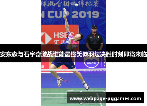 安东森与石宇奇激战谁能最终笑傲羽坛决胜时刻即将来临