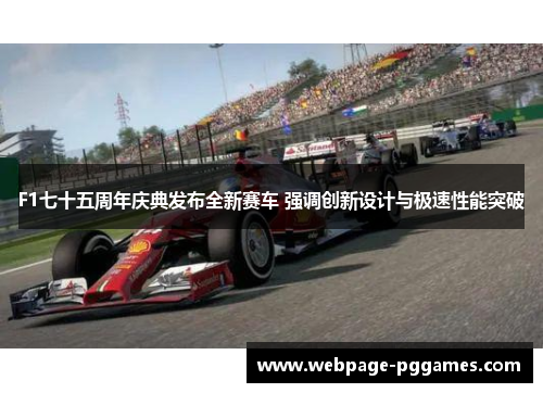 F1七十五周年庆典发布全新赛车 强调创新设计与极速性能突破