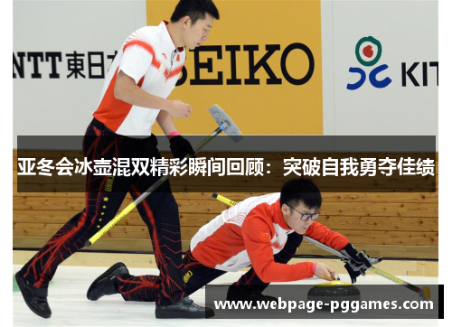 亚冬会冰壶混双精彩瞬间回顾：突破自我勇夺佳绩