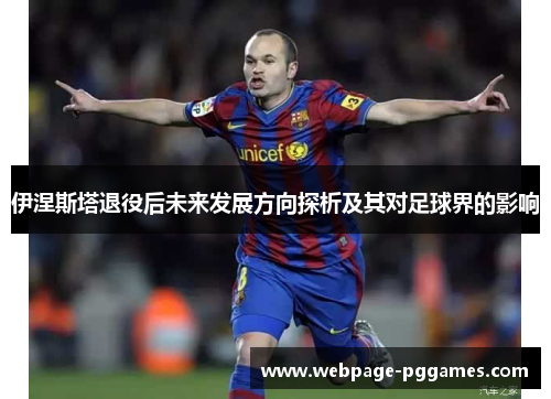 伊涅斯塔退役后未来发展方向探析及其对足球界的影响 伊涅斯塔退役后未来发展方向探析及其对足球界的影响