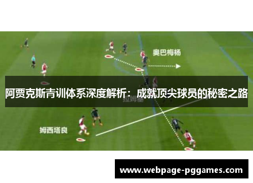 阿贾克斯青训体系深度解析：成就顶尖球员的秘密之路