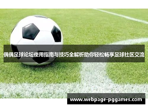 偶偶足球论坛使用指南与技巧全解析助你轻松畅享足球社区交流