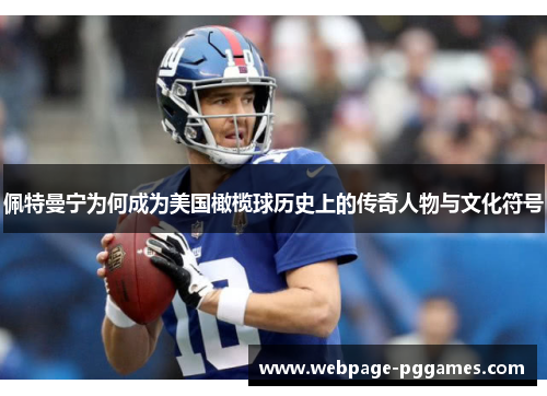 佩特曼宁为何成为美国橄榄球历史上的传奇人物与文化符号