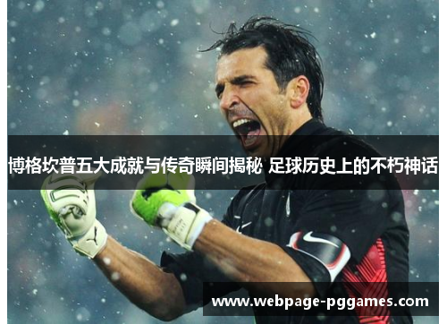 博格坎普五大成就与传奇瞬间揭秘 足球历史上的不朽神话