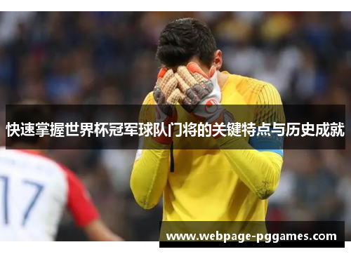 快速掌握世界杯冠军球队门将的关键特点与历史成就