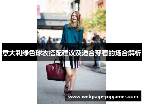 意大利绿色球衣搭配建议及适合穿着的场合解析 意大利绿色球衣搭配建议及适合穿着的场合解析