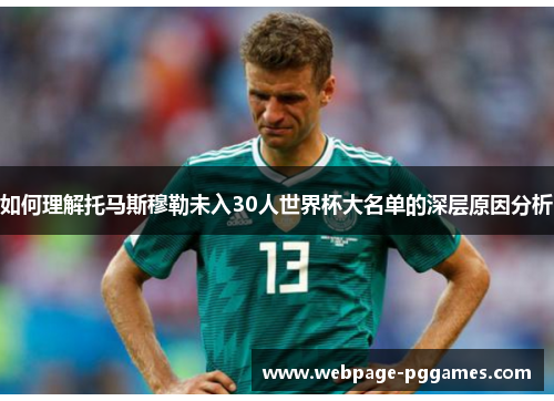 如何理解托马斯穆勒未入30人世界杯大名单的深层原因分析
