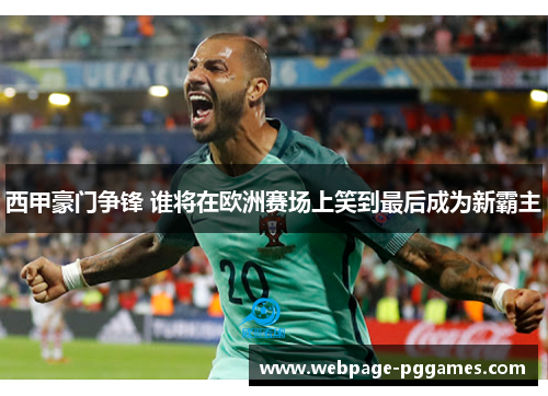 西甲豪门争锋 谁将在欧洲赛场上笑到最后成为新霸主