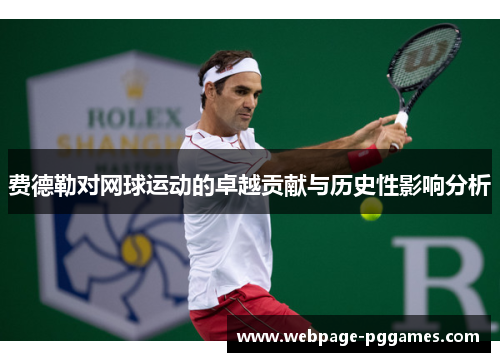 费德勒对网球运动的卓越贡献与历史性影响分析