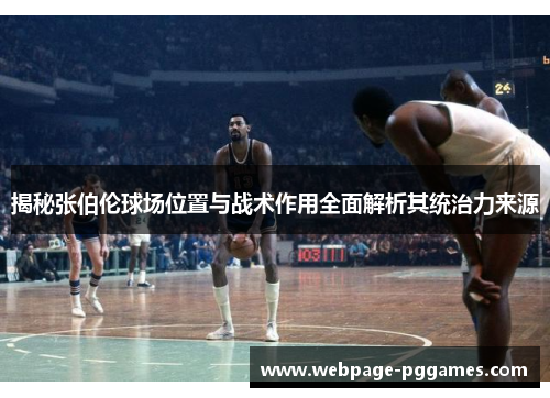 揭秘张伯伦球场位置与战术作用全面解析其统治力来源