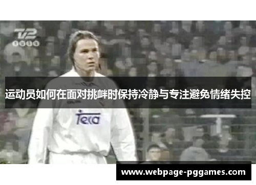 运动员如何在面对挑衅时保持冷静与专注避免情绪失控