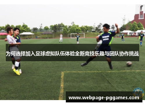 为何选择加入足球虚拟队伍体验全新竞技乐趣与团队协作挑战