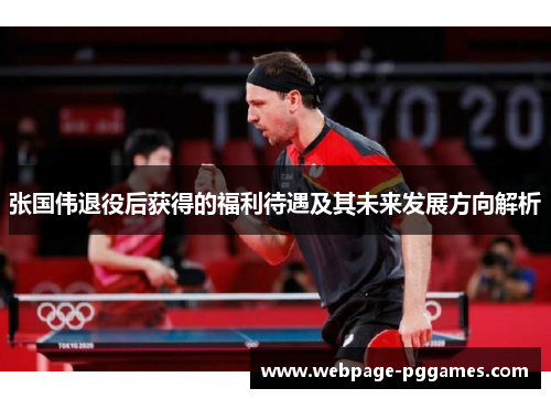 张国伟退役后获得的福利待遇及其未来发展方向解析